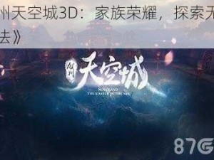 《九州天空城3D：家族荣耀，探索无限家族玩法》