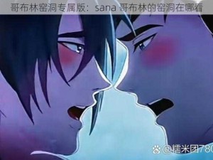 哥布林窑洞专属版：sana 哥布林的窑洞在哪看