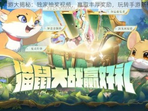 猫鼠手游大揭秘：独家抽奖视频，赢取丰厚奖励，玩转手游新时代