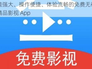 功能强大、操作便捷、体验流畅的免费无码国产精品影视 App