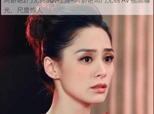 阿娇艳z门无码a v视频—阿娇艳照门无码 AV 视频曝光，尺度惊人