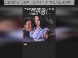 51吃瓜网台北网黄nana房东、如何评价 51 吃瓜网台北网黄 nana 房东？