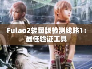 fulao2 路线测试：一款提供多种线路选择的实用工具