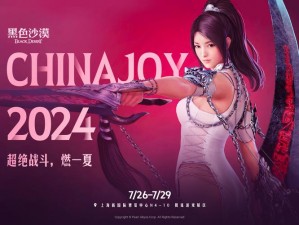 黑色沙漠参展Chinajoy 2024：国服版本首度亮相，抢先体验引领游戏新潮流