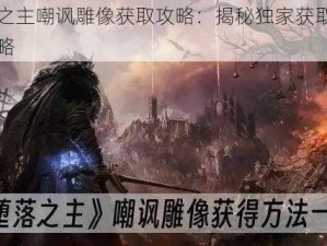 堕落之主嘲讽雕像获取攻略：揭秘独家获取途径与策略