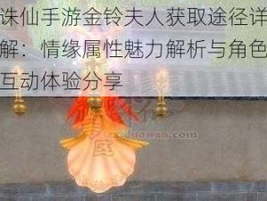 诛仙手游金铃夫人获取途径详解：情缘属性魅力解析与角色互动体验分享