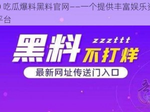 360 吃瓜爆料黑料官网——一个提供丰富娱乐资讯的平台