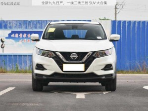 全新九九日产，一线二线三线 SUV 大合集