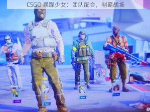 CSGO 暴躁少女：团队配合，制霸战场