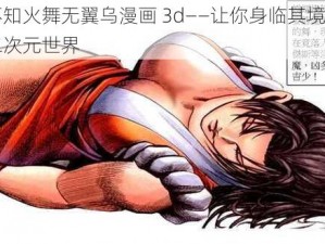 不知火舞无翼乌漫画 3d——让你身临其境的二次元世界