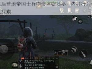 明日之后营地帝国士兵物资盗窃揭秘：内奸行为引发生存危机探索