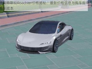 和平精英特斯拉Roadster价格揭秘：最新价格信息与购车指南，让您洞悉购车成本