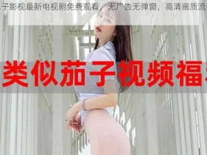 辣妹子影视最新电视剧免费观看，无广告无弹窗，高清画质流畅播放