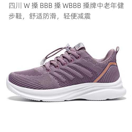 四川 W 搡 BBB 搡 WBBB 搡牌中老年健步鞋，舒适防滑，轻便减震