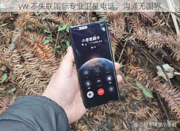 yw 不失联国际专业卫星电话，沟通无国界