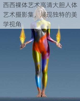 西西裸体艺术高清大胆人体艺术摄影集，展现独特的美学视角