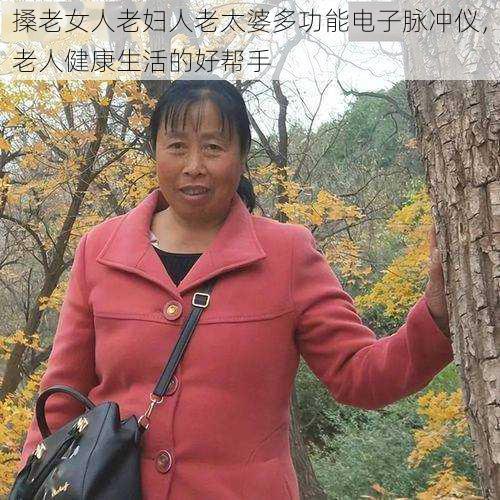 搡老女人老妇人老太婆多功能电子脉冲仪，老人健康生活的好帮手