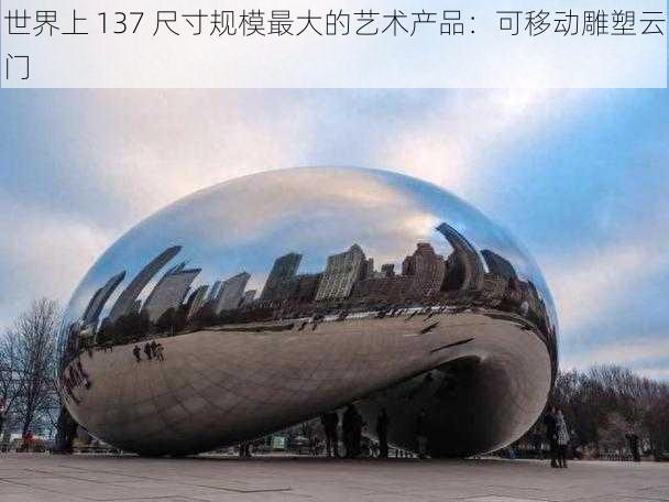 世界上 137 尺寸规模最大的艺术产品：可移动雕塑云门