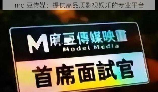 md 豆传媒：提供高品质影视娱乐的专业平台