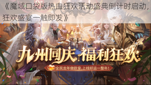 《魔域口袋版热血狂欢活动盛典倒计时启动，狂欢盛宴一触即发》