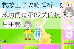 救救王子攻略解析：如何成功闯过第82关的技巧与步骤