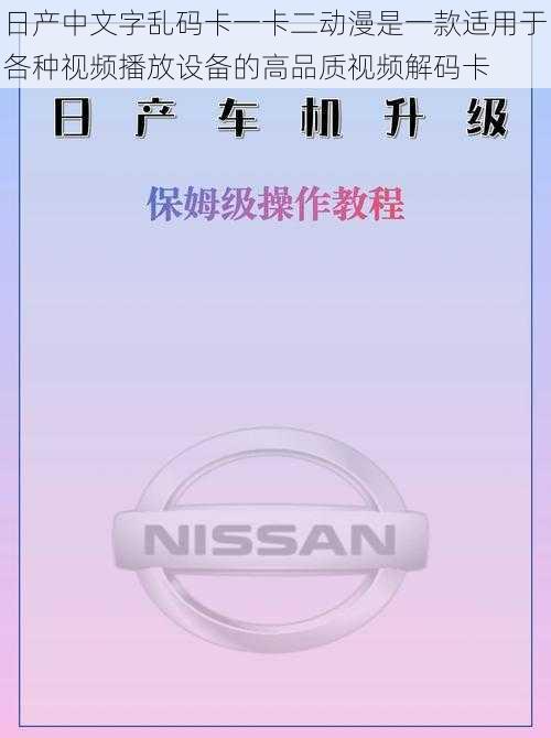 日产中文字乱码卡一卡二动漫是一款适用于各种视频播放设备的高品质视频解码卡