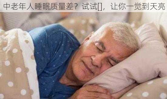 中老年人睡眠质量差？试试[]，让你一觉到天亮