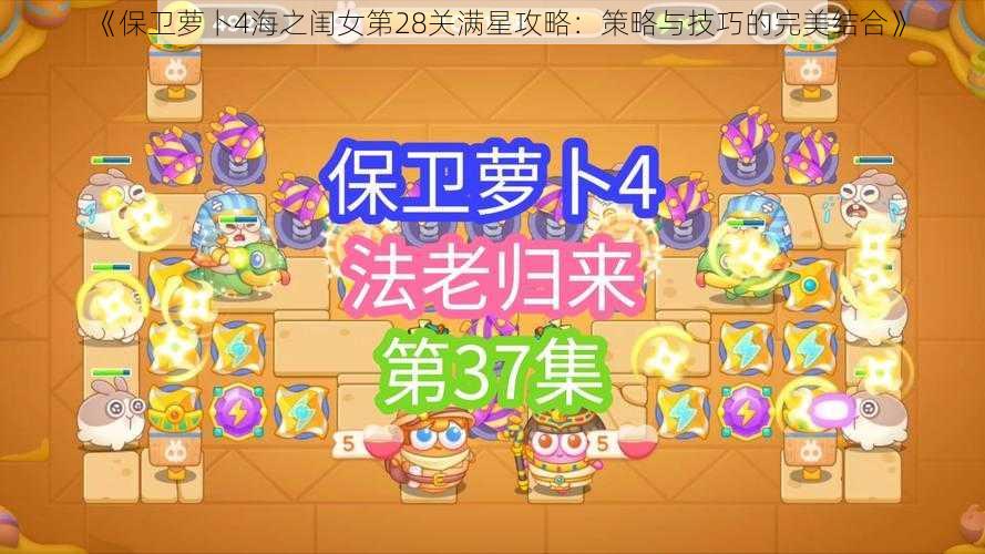 《保卫萝卜4海之闺女第28关满星攻略：策略与技巧的完美结合》