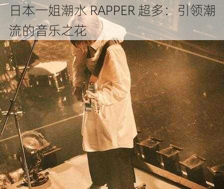 日本一姐潮水 RAPPER 超多：引领潮流的音乐之花