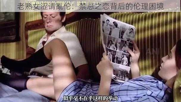 老熟女涩请亂伦：禁忌之恋背后的伦理困境