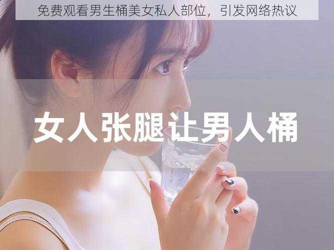 免费观看男生桶美女私人部位，引发网络热议