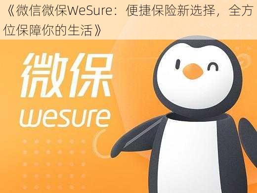 《微信微保WeSure：便捷保险新选择，全方位保障你的生活》