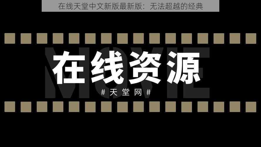 在线天堂中文新版最新版：无法超越的经典