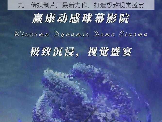 九一传媒制片厂最新力作，打造极致视觉盛宴