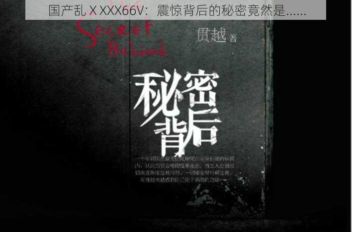 国产乱ⅩXXX66V：震惊背后的秘密竟然是......