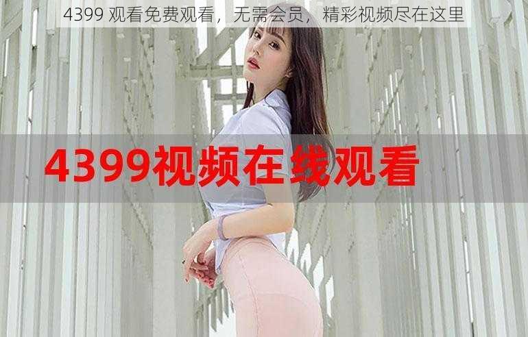 4399 观看免费观看，无需会员，精彩视频尽在这里