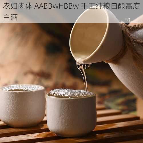 农妇肉体 AABBwHBBw 手工纯粮自酿高度白酒