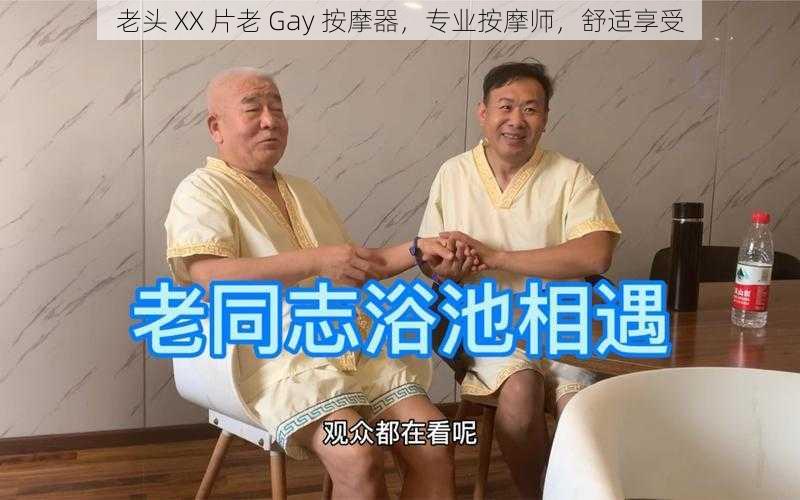 老头 XX 片老 Gay 按摩器，专业按摩师，舒适享受