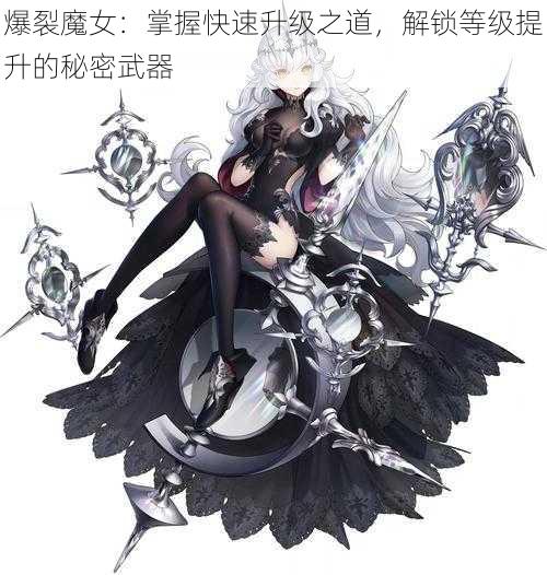 爆裂魔女：掌握快速升级之道，解锁等级提升的秘密武器