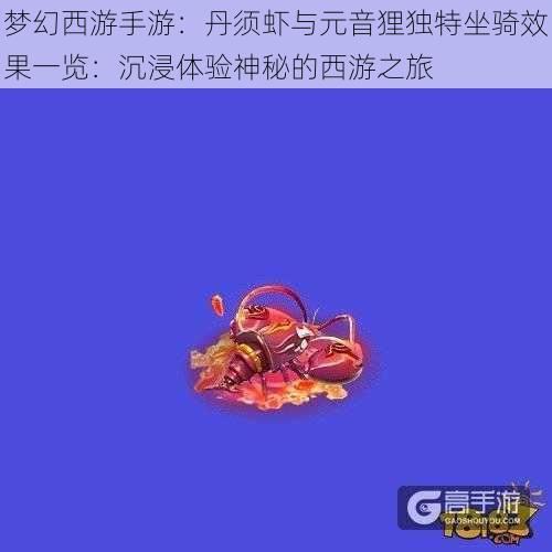 梦幻西游手游：丹须虾与元音狸独特坐骑效果一览：沉浸体验神秘的西游之旅