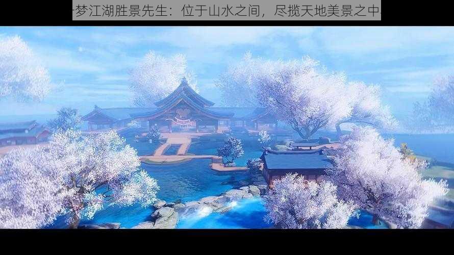 一梦江湖胜景先生：位于山水之间，尽揽天地美景之中心