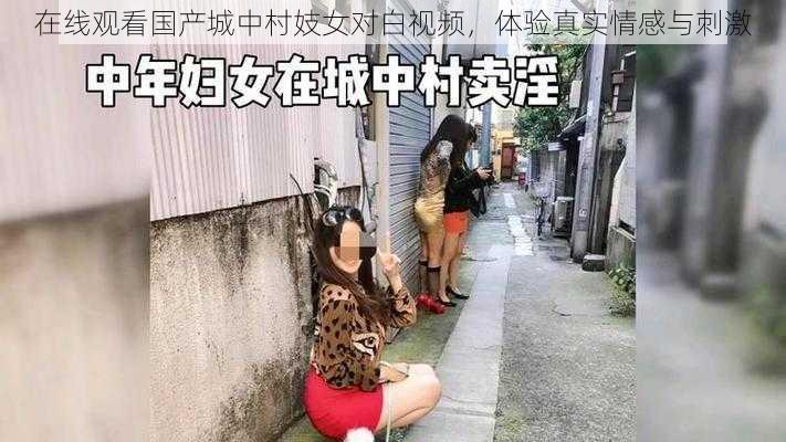 在线观看国产城中村妓女对白视频，体验真实情感与刺激