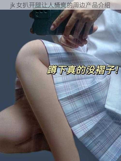 jk 女扒开腿让人桶爽的周边产品介绍