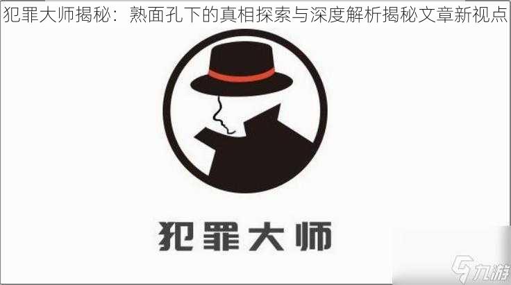 犯罪大师揭秘：熟面孔下的真相探索与深度解析揭秘文章新视点