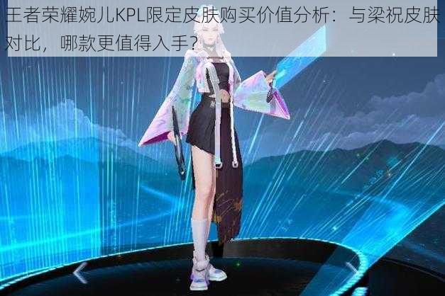 王者荣耀婉儿KPL限定皮肤购买价值分析：与梁祝皮肤对比，哪款更值得入手？