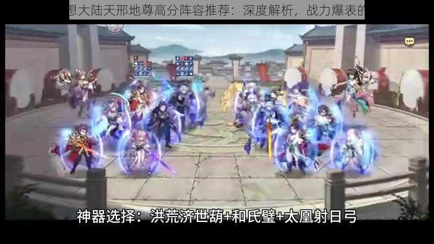 三国志幻想大陆天邢地尊高分阵容推荐：深度解析，战力爆表的策略选择