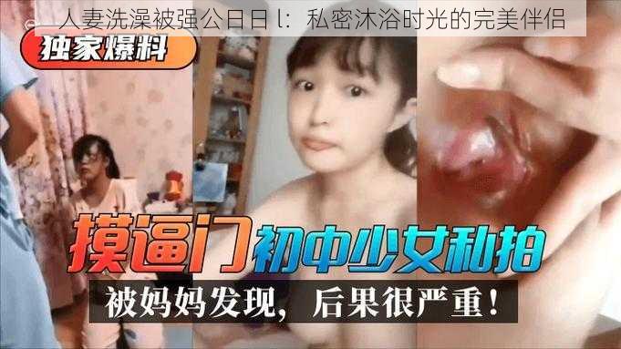 人妻洗澡被强公日日 l：私密沐浴时光的完美伴侣