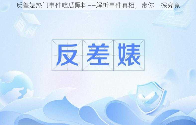 反差婊热门事件吃瓜黑料——解析事件真相，带你一探究竟