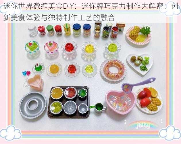 迷你世界微缩美食DIY：迷你牌巧克力制作大解密：创新美食体验与独特制作工艺的融合