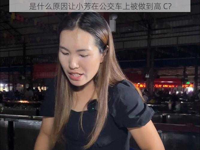 是什么原因让小芳在公交车上被做到高 C？